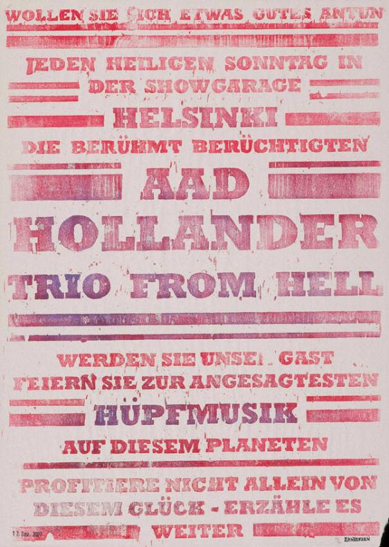 Wollen Sie sich etwas Gutes antun - Jeden heiligen Sonntag in der Showgarage Helsinki die berühmt berüchtigten Aad Hollander Trio from Hell - Werden  Sie unser Gast - Feiern Sie zur angesagtesten Hüpfmusik auf diesem Planeten - (...)