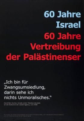 60 Jahre Israel - 60 Jahre Vertreibung der Palästinenser - "Ich bin für Zwangsumsiedlung, darin sehe ich nichts Unmoralisches." David Ben Gurion, Israels erster Ministerpräsident, an die Exekutive der Jewish Agency, Juni 1938 (...)