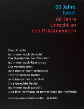 60 Jahre Israel - 60 Jahre Unrecht an den Palästinensern - Das Unrecht ist immer noch Unrecht - Der Rassismus der Zionisten ist immer noch Rassismus - Die Vertiebenen sind immer noch vertrieben - Ihre zerstörten Dörfer sind immer noch zerstört (...)