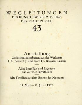 Ausstellung Goldschmiedearbeiten aus der Werkstatt J. K. Bossard gest. und Karl Th. Bossard, Luzern / Altes Porzellan und Fayencen aus Zürcher Privatbesitz / Alte Textilien aus dem Besitze des Museums