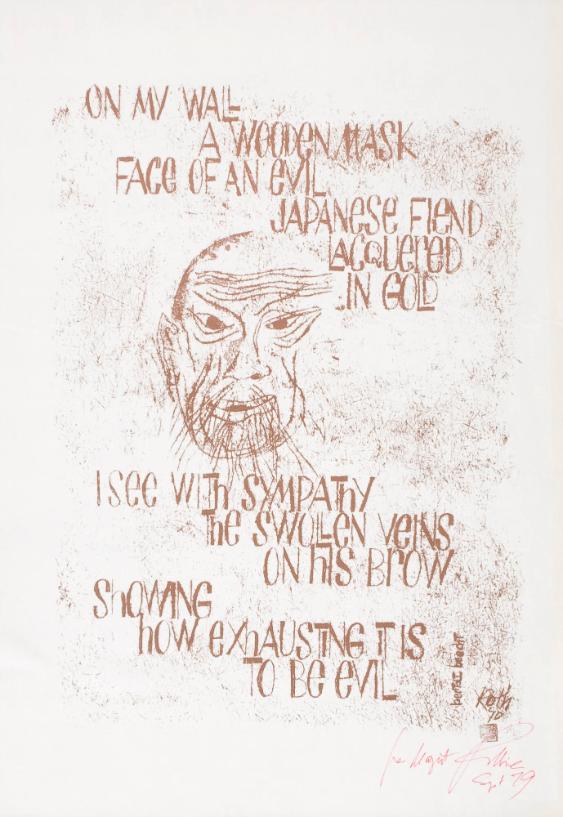 On my wall a wooden mask - face of an evil Japanese fiend - I see with sympathy the swollen veins on his brow - showing how exhausting it is to be evil - Bertold Brecht - Roth 70