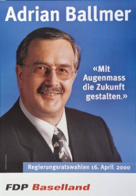 Adrian Ballmer - Mit Augenmass die Zukunft gestalten - Regierungsratswahlen 16. April 2000 - FDP Baselland