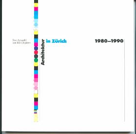 Architektur in Zürich 1980 - 1990. Eine Auswahl von 100 Objekten
