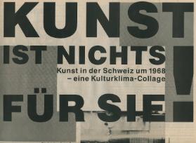 um 1968: Kunst ist nichts für sie ! Kunst in der Schweiz um 1968 - eine Kulturklima-Collage