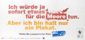 Ich würde ja sofort etwas für die Meere tun. Aber ich bin halt nur ein Plakat. Wählen Sie ausgezeichneten Fisch: MSC - WWF