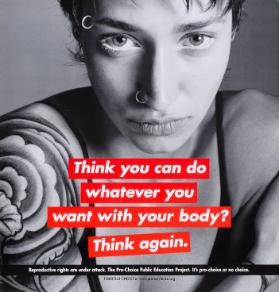 Think you can do whatever you want with your body? Think again. Reproductive rights are under attack. The Pro-Choice Public Education Project. It's pro-choice or no choice.