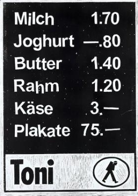 Milch 1.70 - Joghurt -.80 - Butter 1.40 - Rahm 1.20 - Käse 3.- - Plakate 75.- - Toni