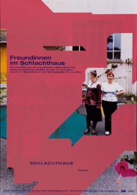 Freundinnen im Schlachthaus - Die Uraufführung von Freundinnen, einem Stück von Weber/Kretschmann/Mahler (...) Schlachthaus Theater