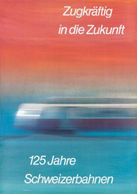 Zugkräftig in die Zukunft - 125 Jahre Schweizerbahnen