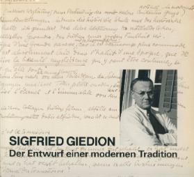 Sigfried Giedion 1888 - 1968. Der Entwurf der modernen Tradition