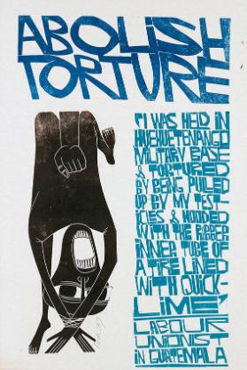 Abolish Torture - "I was held in Huehuetenango Military Base and tortured by being pulled up by my testicles and hooded with the rubber inner tube of a tire lined with quicklime"