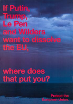 If Putin, Trump, Le Pen and Wilders want to dissolve the EU, where does that put you? Protect the European Union.