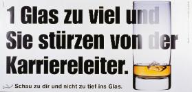 1 Glas zuviel und Sie stürzen von der Karriereleiter. - Schau zu dir und nicht zu tief ins Glas.