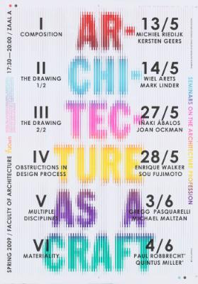 Architecture as a Craft - Seminars on the Architecture Profession - Spring 2009 - Faculty of Architecture - TU Delft - 1. Composition - 13.5. Michiel Riedijk - Kersten Geeers - 2. The Drawing 1/2 - 14.5. Wiel Arets - Mark Linder - 3. The Drawing 2/2 - 27.5. Iñaki Ábalos - Joan Ockman - 4. Obstructions in Design Process - 28.5. Enrique Walker - Sou Fujimoto - 5. Mutliple Disciplines - 3.6. Gregg Pasquarelli - Michael Maltzan - 6. Materiality - 4.6. Paul Robbrecht - Quintus Miller