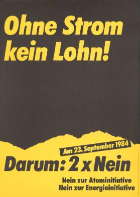 Ohne Strom kein Lohn! Darum: 2 x Nein - Nein zur Atominitiative - Nein zur Energieinitiative