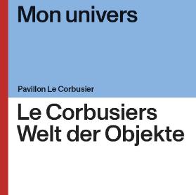 Mon univers - Le Corbusiers Welt der Objekte; Ausstellungspublikation 