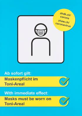 Ab sofort gilt: Maskenpflicht im Toni-Areal - With Immediate Effect: Masks Must Be Worn on Toni-Areal - zhdk.ch/corona - zhaw.ch/coraonavirus