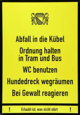 Abfall in die Kübel - Ordnung halten in Tram und Bus - WC benutzen - Hundedreck wegräumen - Bei Gewalt reagieren - Erlaubt ist, was nicht stört!