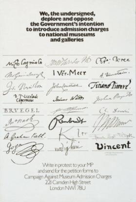 We, the undersigned, deplore and oppose the Government's intention to introduce admission charges to natiomal museums and galleries - Write in protest t o your MP and send for the petition forms to Campaign Against Museum Admission C harges 221 Camden Hi