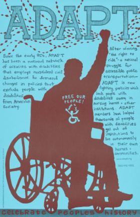 ADAPT - Since the Early 80s, ADAPT Has Been a National Network of Activists with Disabilites That Employs Nonviolent Civil Disobedience to Demand Changes in Policies That Exclude People with Disabilites from American Society. [...] Celebrate Peoples' History