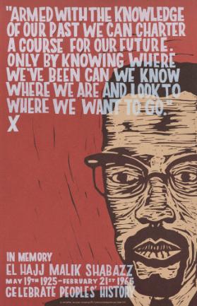 "Armed with the Knowledge of Our Past We Can Charter a Course for Our Future. Only by Knowing Where We've Been Can We Know Where We Are and Look to Where We Want to Go." - In Memory El Hajj Malik Shabazz - Celebrate Peoples' History