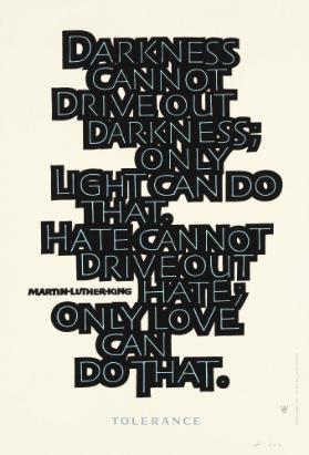 Darkness Cannot Drive out Darkness; Only Light Can Do that. Hate Cannot Drive out Hate; Only Love Can Do that. Martin-Luther-King - Tolerance