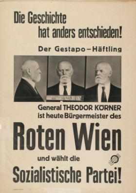 Die Geschichte hat anders entschieden! Der Gestapo-Häftling General Theodor Körner ist heute Bürgermeister des Roten Wien und wählt die Sozialistische Partei!