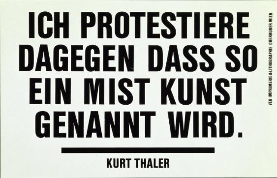 Ich protestiere dagegen dass so ein Mist Kunst genannt wird - Kurt Thaler