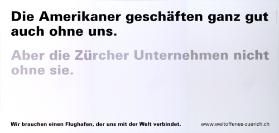 Die Amerikaner geschäften ganz gut auch ohne uns. Aber die Zürcher Unternehmen nicht ohne sie. - Wir brauchen einen Flughafen, der uns mit der Welt verbindet.