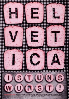 Helvetica ist uns Wurst! - Helvetica 1957-2007 - on the occasion of the celebration of "Helvetica, 50 Years" and the European Premiere of "Helvetica. a Documentary Film by Gary Hustwit"