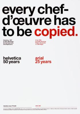 every chef d'oeuvre has to be copied. - helvetica 50 years - arial 25 years - on the occasion of the celebration of "Helvetica, 50 Years" and the European Premiere of "Helvetica. a Documentary Film by Gary Hustwit"