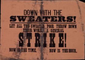Down with the Sweaters! - Let all the sweated poor throw down their work . A general Strike! - Now is the time, Now is the hour.