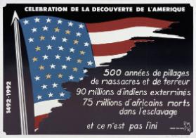 1492-1992 - Celebration de la découverte de l'Amerique - 500 années de pillages  de massacres et de terreur, 90 millions d'indiens exterminés, 75 millions   d'africains morts dans l'esclavage - et ce n'est pas fini