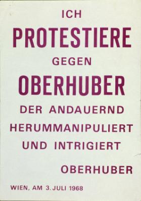 Ich protestiere gegen Oberhuber der andauernd herummanipuliert und intrigiert - Oberhuber - Wien, am 3. Juli 1968