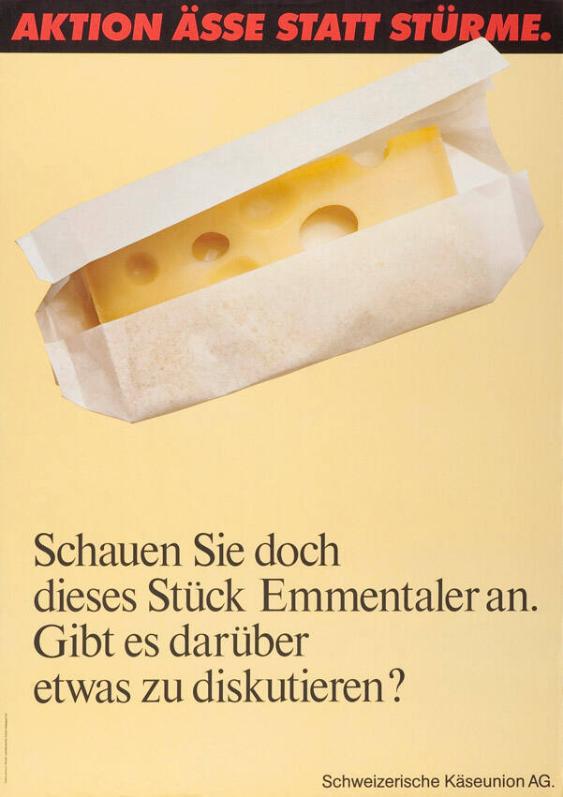 Aktion ässe statt stürme. Schauen Sie doch dieses Stück Emmentaler an. Gibt es darüber etwas zu diskutieren?