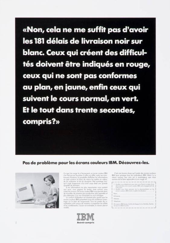 "Non, cela ne me suffit pas d'avoir les 181 délais de livraison noir sur blanc. Ceux qui créent des difficultés doivent être indiqués en rouge, [...]?" - Pas de problème pour les écrans couleurs IBM. Découvrez-les.