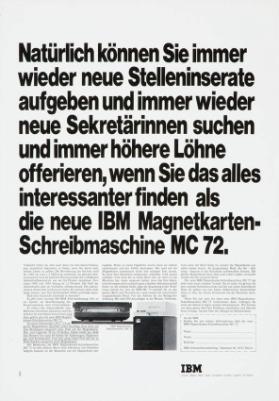 Natürlich können Sie immer wieder neue Stelleninserate aufgeben und immer wieder neue Sekretärinnen suchen und immer höhere Löhne offerieren, wenn Sie das alles interessanter finden als die neue IBM Magnetkarten-Schreibmaschine MC 72.