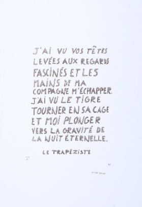 J'ai vu vos têtes levées aux regards fascinés et les mains de ma compagne m'échapper. J'ai vu le tigre tourner en sa cage et moi plonger vers la gravité de la nuit éternelle. - Le Trapéziste