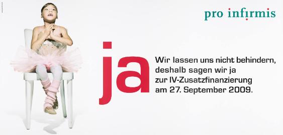 Pro Infirmis - ja - Wir lassen uns nicht behindern, deshalb sagen wir ja zur IV-Zusatzfinanzierung am 27. September 2009.