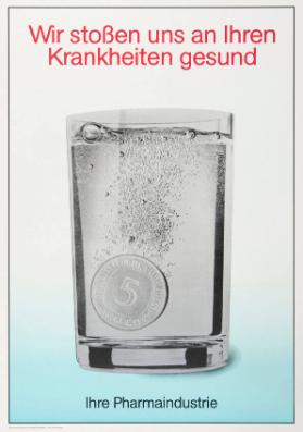 Wir stossen uns an Ihren Krankheiten gesund - Ihre Pharmaindustrie