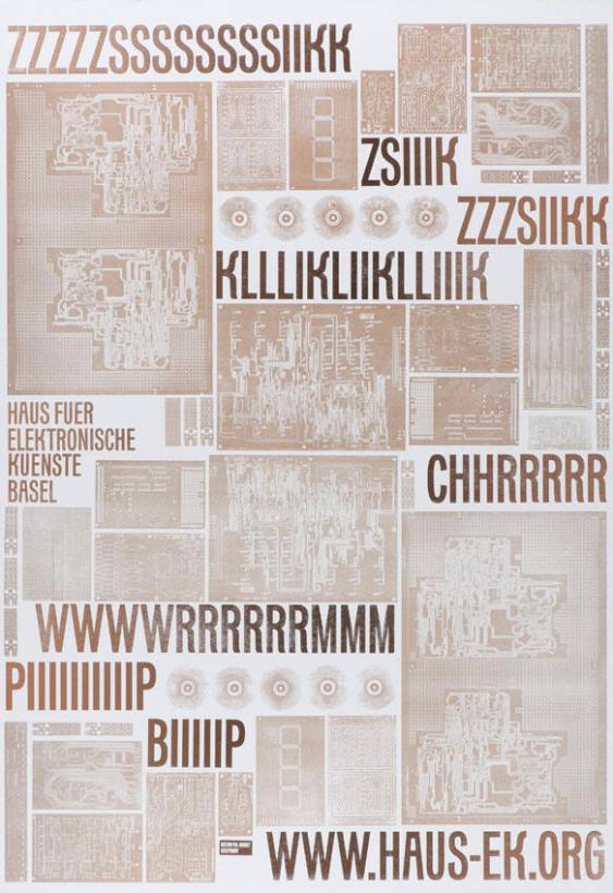 ZZZZZSSSSSSSSIIKK - ZSIIK - ZZSIKK - KILLIKKIIKLLIIK - Haus für eletkronische Künste Basel - CHHRRRRR - (...) - WWW.HAUS-EK.ORG