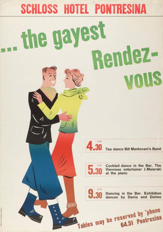 Schloss Hotel Pontresina - ...the gayest Rendez-vous - 4.40 p.m. Tea-dance Bill Mantovani's Band - 5.50 p.m. Cocktail-dance in the Bar. The Viennese entertainer J.Maierski at the piano - 9.30 p.m. Dancing in the Bar. Exhibition dances by Diana and Delmo - Tables may be reserved by phone