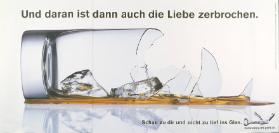 Und daran ist die Liebe zerbrochen. - Schau zu dir und nicht zu tief ins Glas.