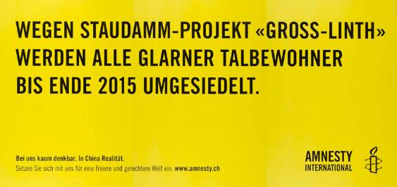 Wegen Staudamm-Projekt "Gross-Linth" werden alle Glarner Talbewohner bis Ende 2015 umgesiedelt. Bei uns kaum denkbar. In China Realität. Setzen Sie sich mit uns für eine freiere und gerechtere Welt ein. www.amnesty.ch - Amnesty international