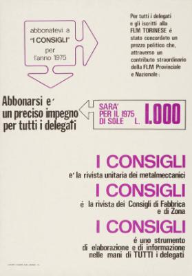 Abbonatevi a "I consigli" per l'anno 1975 - Abbonarsi e' un preciso impegno per tutti i delegati - sarà per il 1975 di sole L. 1000 - I consigli e' la rivista unitaria dei metalmeccanici - I consigli è la rivista dei Consigli di Fabbrica e di Zona - I consigli è un strumento di elaborazione e di informazione nelle mani di tutti i delegati