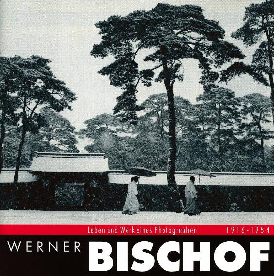 Werner Bischof: Leben und Werk eines Photographen, 1916-1954