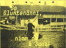 "So Gluntenänni, nimm no ä Juz"