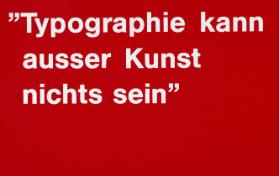 "Typographie kann ausser Kunst nichts sein"