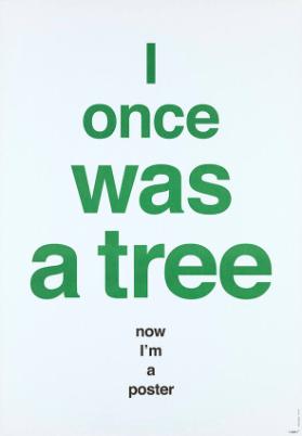 I once was a tree - Now I'm a poster