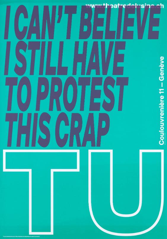 TU - I can't  believe I still have to protest this crap - www.theatredelusine.ch - Coulouvrenière 11 - Genève